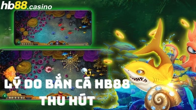 Lý do bắn cá HB88 thu hút đông đảo người chơi