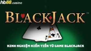 Kinh nghiệm kiếm từ game Blackjack